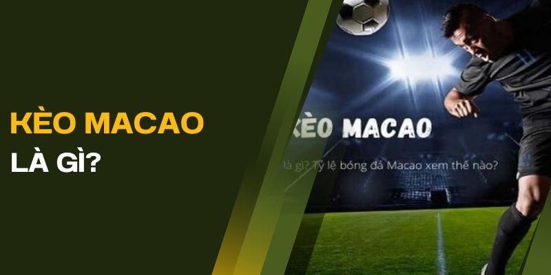 Tỷ lệ kèo Macao và những kinh nghiệm dành cho người chơi mới 2 Tìm hiểu kèo Macao là gì cho người chơi mới